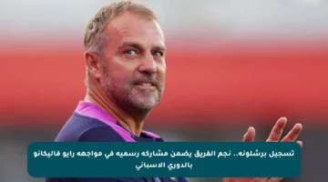 تسجيل برشلونة.. نجم الفريق يضمن مشاركة رسمية في مواجهة رايو فاليكانو بالدوري الإسباني